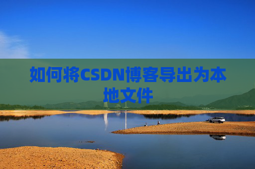 如何将CSDN博客导出为本地文件